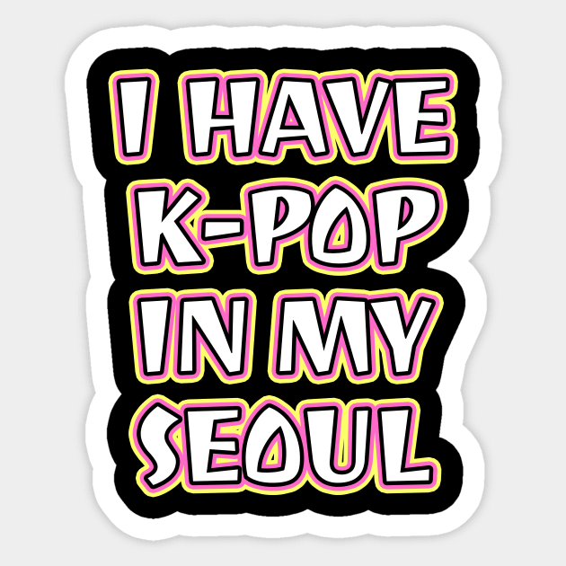 I Have K-Pop In My Seoul Sticker by LunaMay